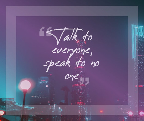 talk to everyone speak to no one